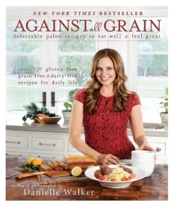 Against All Grain Delectable Paleo Recipes To Eat Well And Feel Great